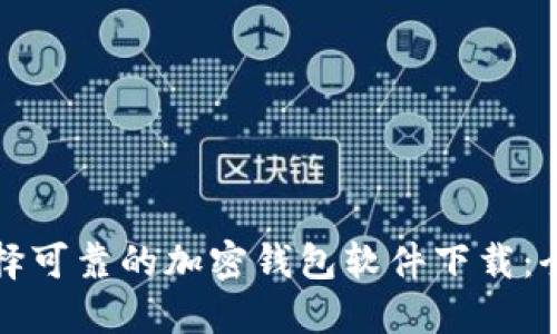 如何选择可靠的加密钱包软件下载：全面指南
