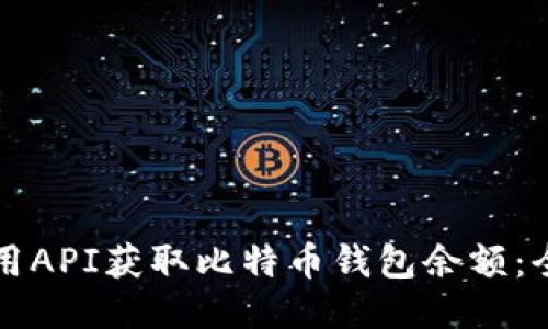 如何使用API获取比特币钱包余额：全面指南