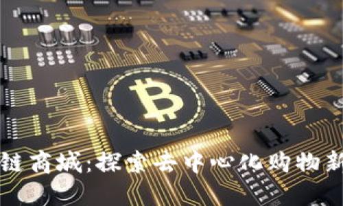 区块链商城：探索去中心化购物新时代