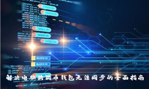 解决电脑狗狗币钱包无法同步的全面指南