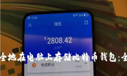 如何安全地在电脑上存储比特币钱包：全面指南