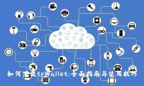 如何下载tpWallet：全面指南与使用技巧